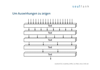 Um Auswirkungen zu zeigen
| Folie 40soultank AG | Usability Coffee | 10. März 2015
 