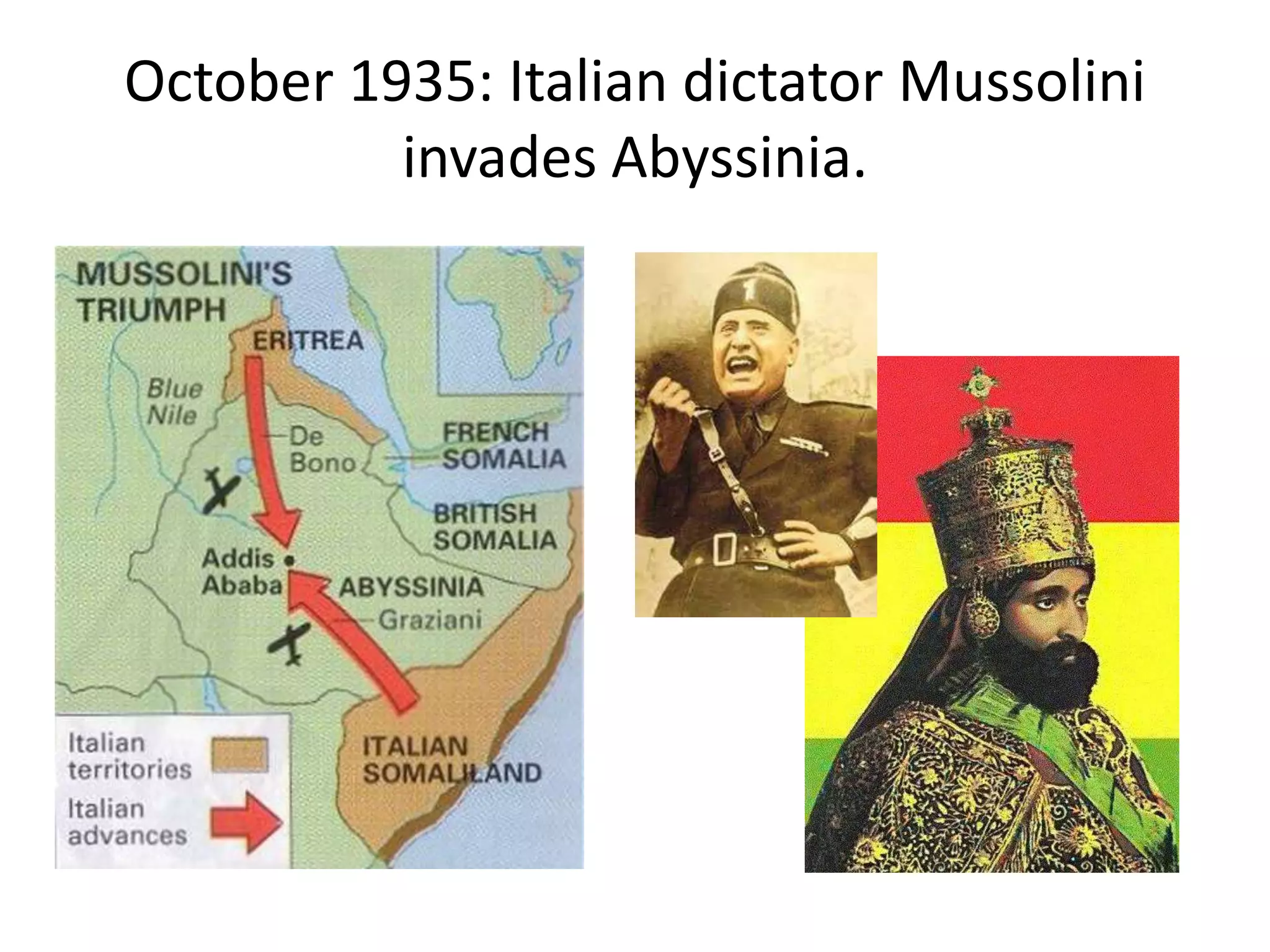 October 1935: Italian dictator Mussolini
invades Abyssinia.
 