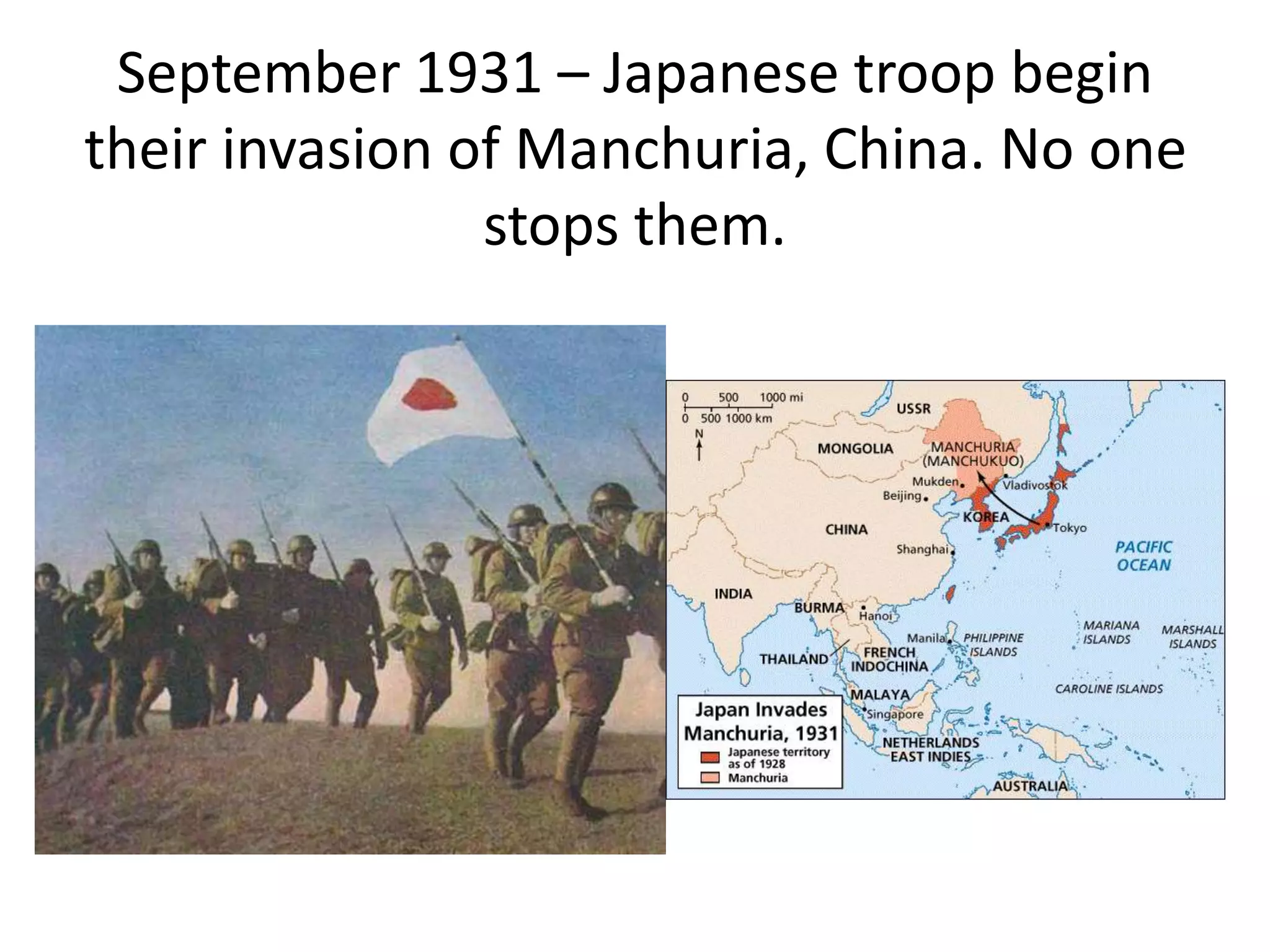 September 1931 – Japanese troop begin
their invasion of Manchuria, China. No one
stops them.
 
