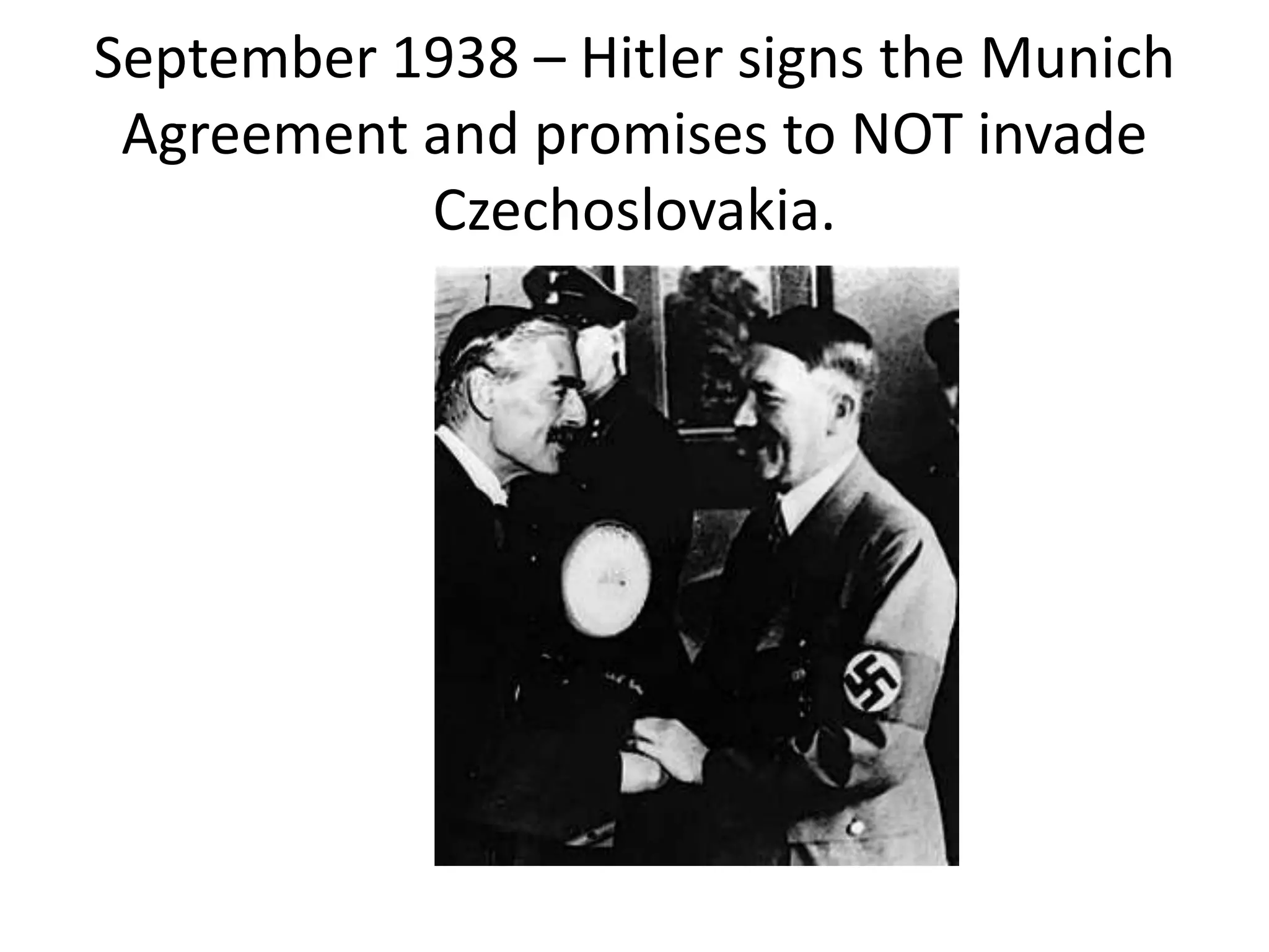 September 1938 – Hitler signs the Munich
Agreement and promises to NOT invade
Czechoslovakia.
 