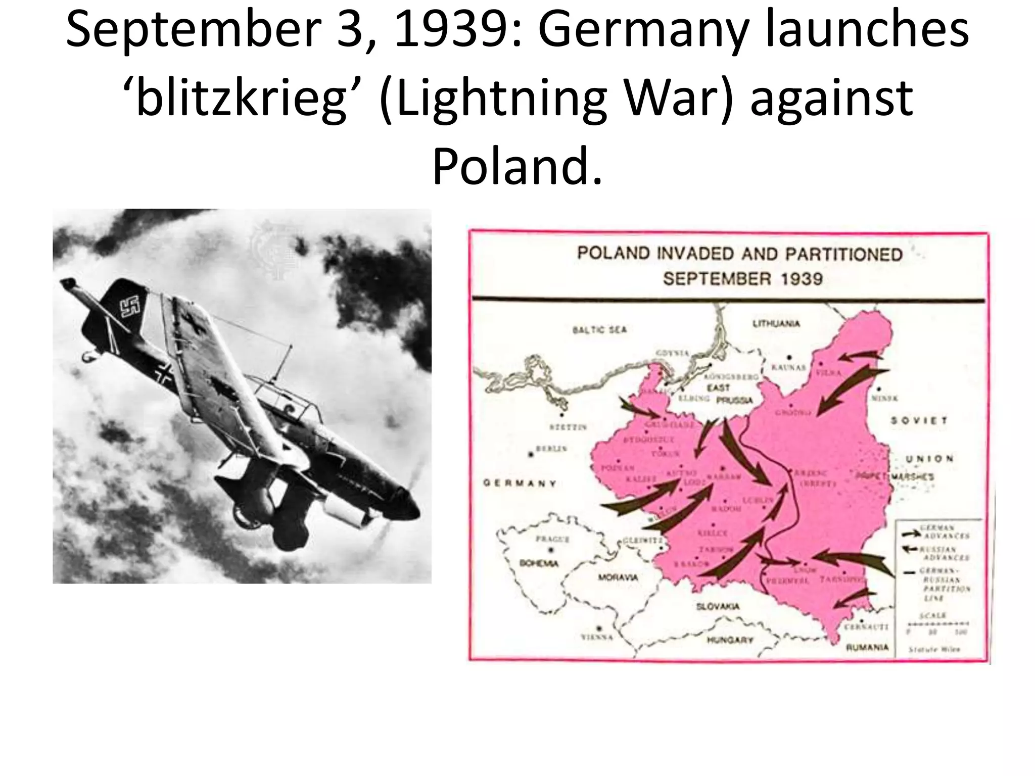 September 3, 1939: Germany launches
‘blitzkrieg’ (Lightning War) against
Poland.
 