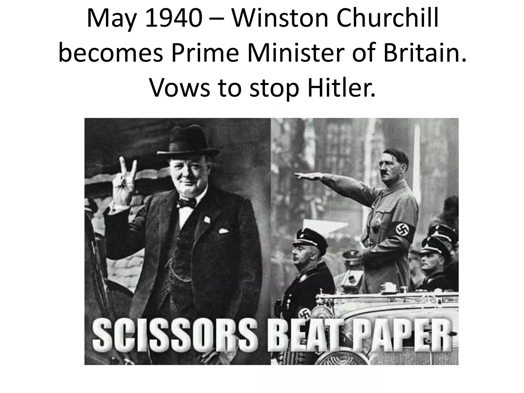 May 1940 – Winston Churchill
becomes Prime Minister of Britain.
Vows to stop Hitler.
 