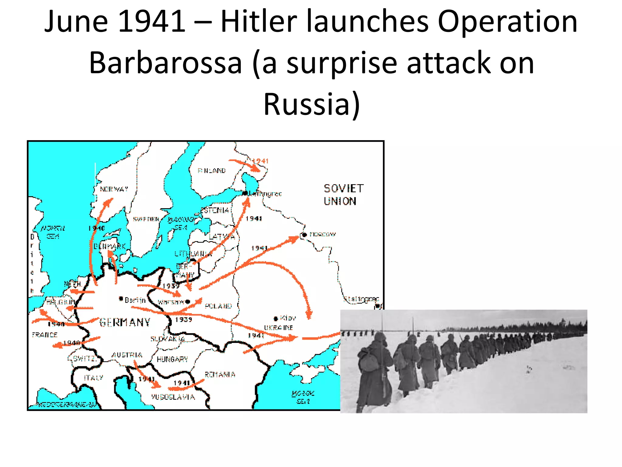 June 1941 – Hitler launches Operation
Barbarossa (a surprise attack on
Russia)
 