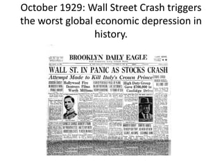October 1929: Wall Street Crash triggers
the worst global economic depression in
history.
 