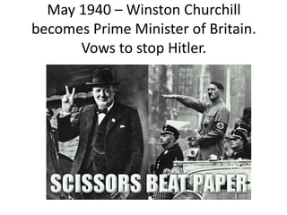 May 1940 – Winston Churchill
becomes Prime Minister of Britain.
Vows to stop Hitler.
 