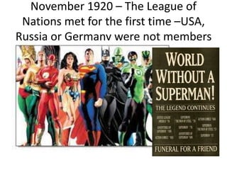 November 1920 – The League of
Nations met for the first time –USA,
Russia or Germany were not members
 