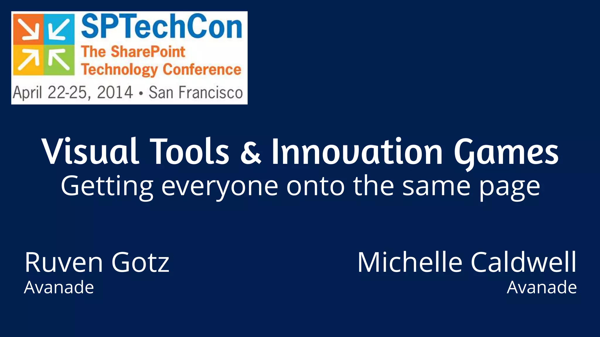 Visual Tools & Innovation Games
Getting everyone onto the same page
Ruven Gotz
Avanade
Michelle Caldwell
Avanade
 