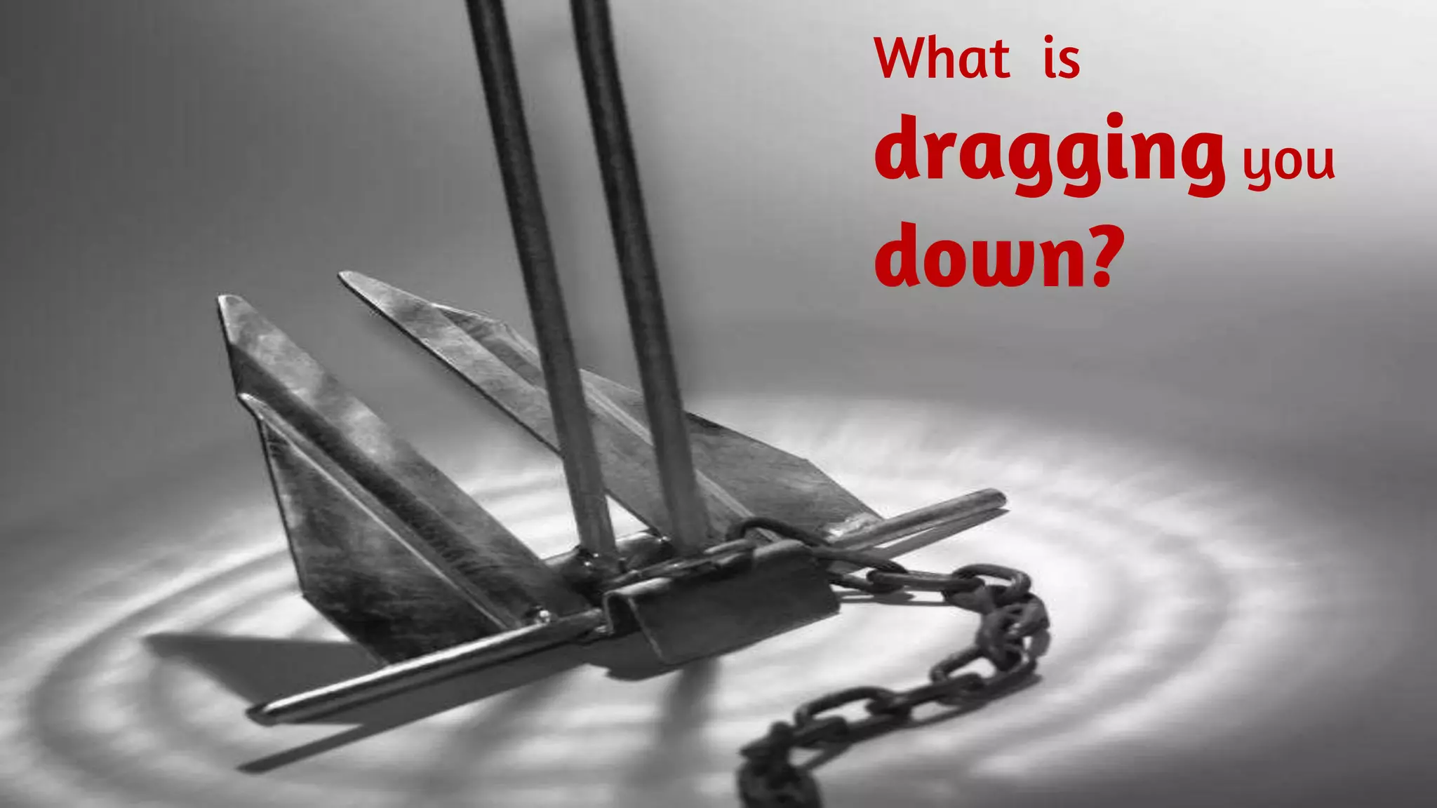 What is
draggingyou
down?
 