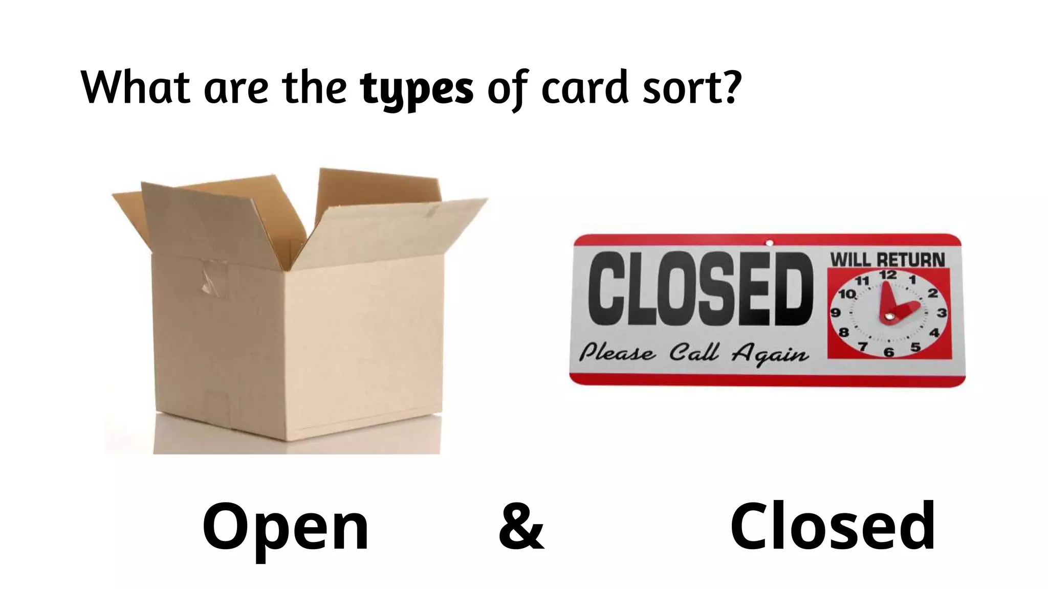 What are the types of card sort?
Open & Closed
 