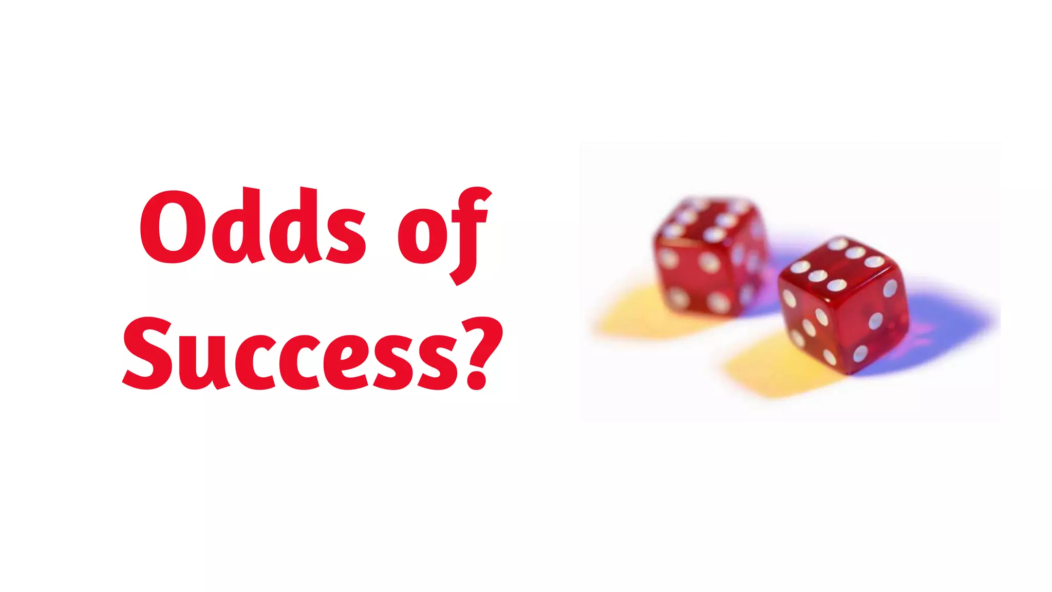 Odds of
Success?
 