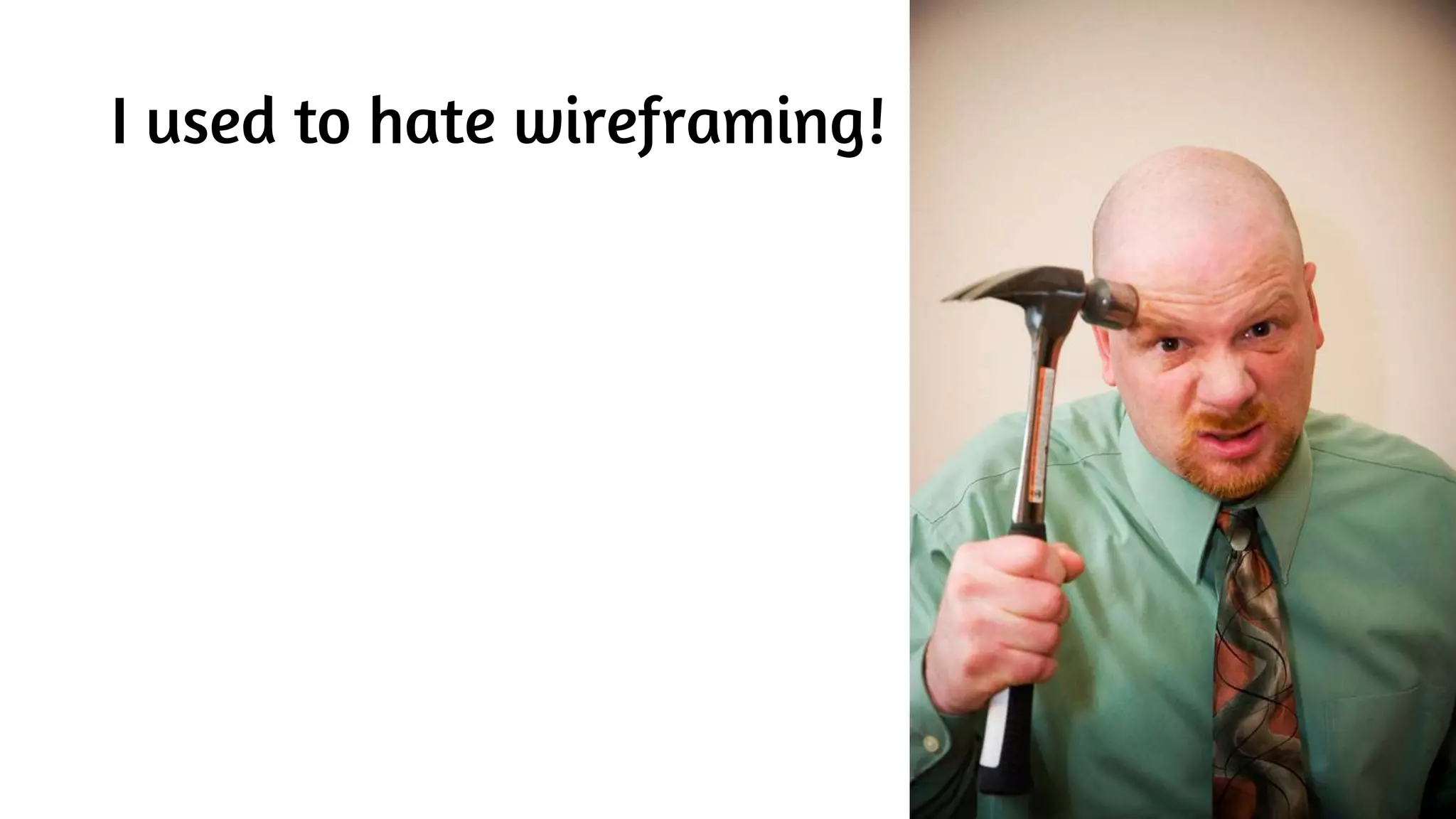 I used to hate wireframing!
 