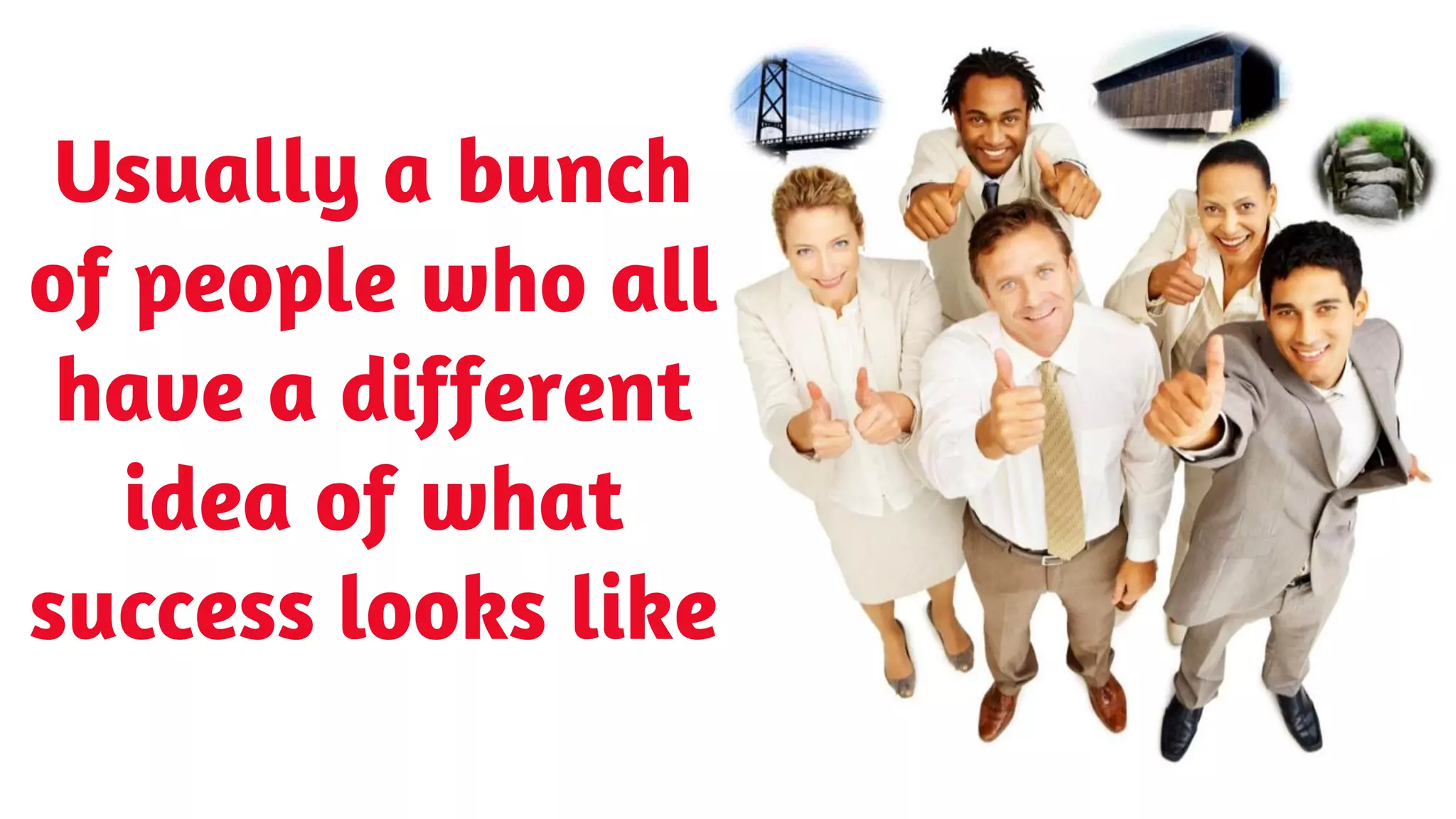 SHARE 2012 |
Usually a bunch
of people who all
have a different
idea of what
success looks like
 