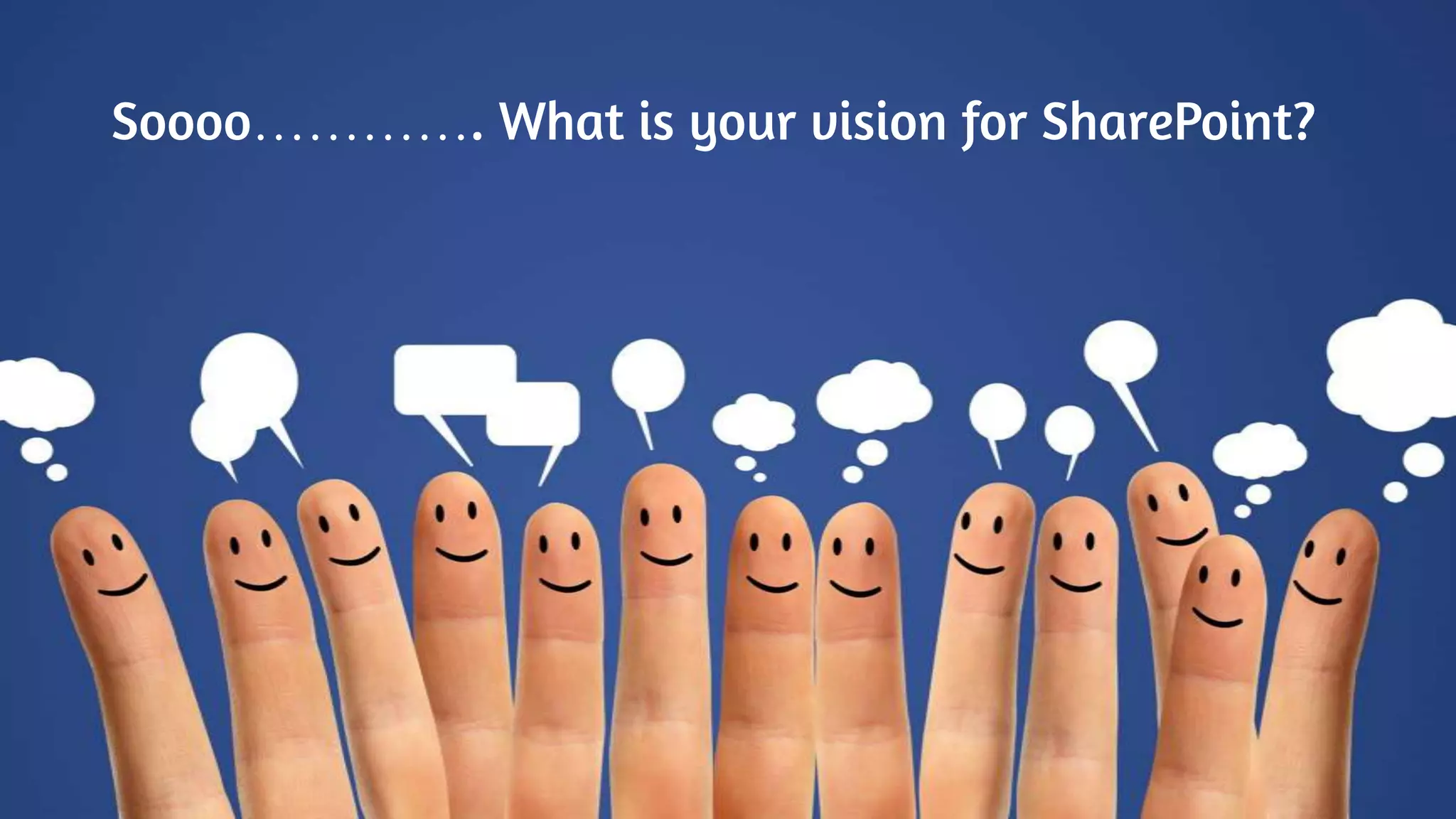 Soooo…………. What is your vision for SharePoint?
 