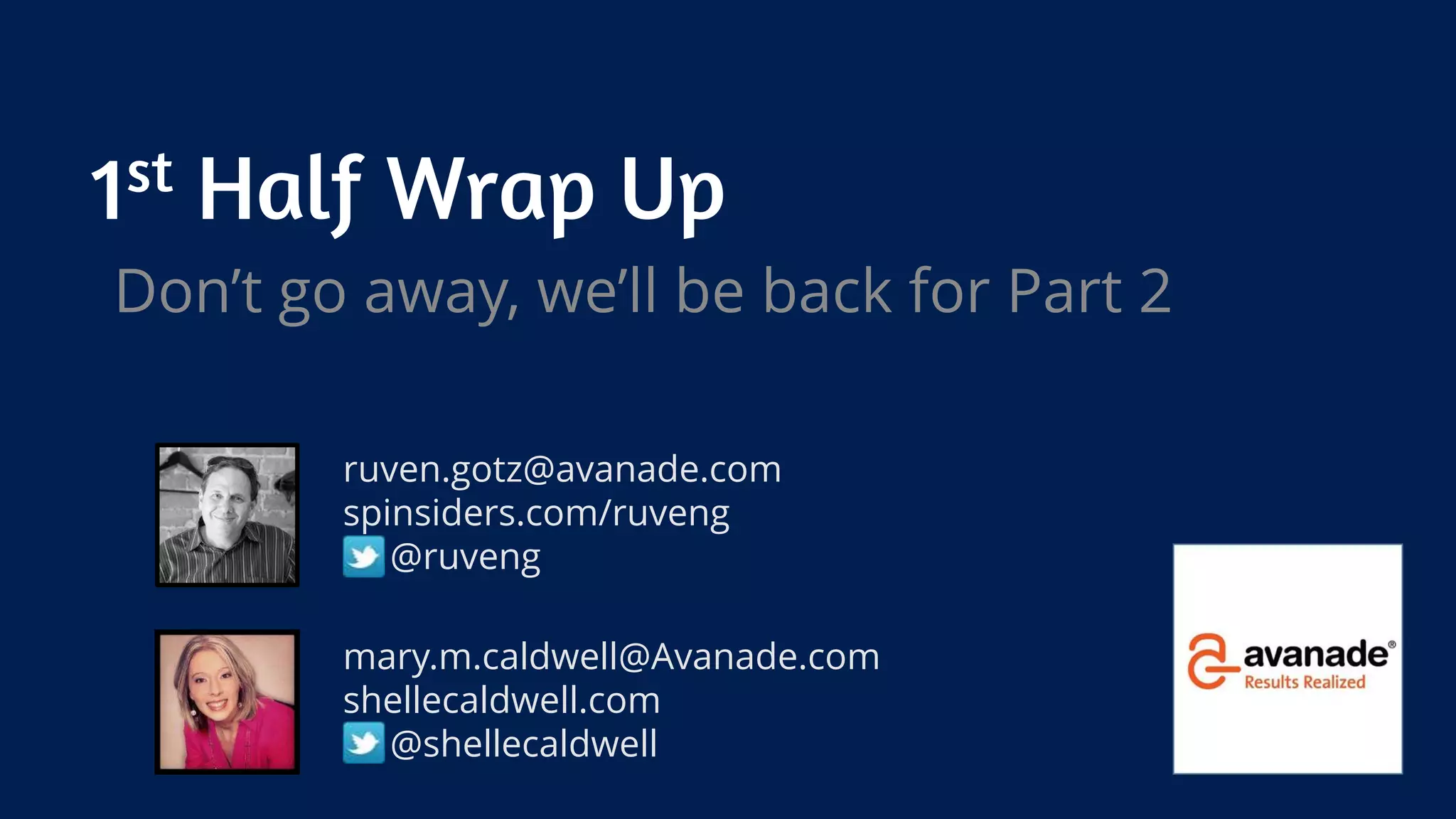 1st Half Wrap Up
Don’t go away, we’ll be back for Part 2
ruven.gotz@avanade.com
spinsiders.com/ruveng
@ruveng
mary.m.caldwell@Avanade.com
shellecaldwell.com
@shellecaldwell
 