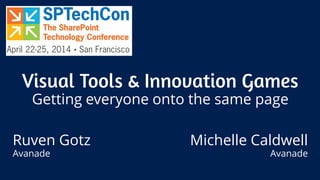 Visual Tools & Innovation Games
Getting everyone onto the same page
Ruven Gotz
Avanade
Michelle Caldwell
Avanade
 