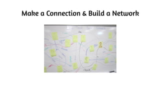 Make a Connection & Build a Network
 