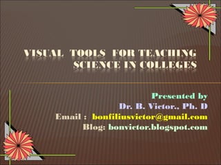 Presented by
              Dr. B. Victor., Ph. D
Email : bonfiliusvictor@gmail.com
     Blog: bonvictor.blogspot.com
 