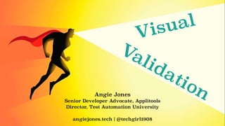 Angie Jones
Senior Developer Advocate, Applitools
Director, Test Automation University
angiejones.tech | @techgirl1908
Visual
Validation
 