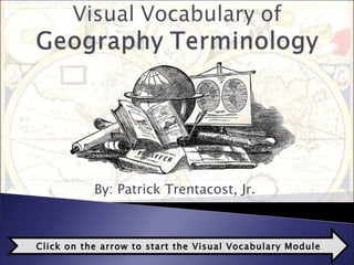 By: Patrick Trentacost, Jr.  Click on the arrow to start the Visual Vocabulary Module 