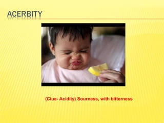 ACERBITY 
(Clue- Acidity) Sourness, with bitterness 
 