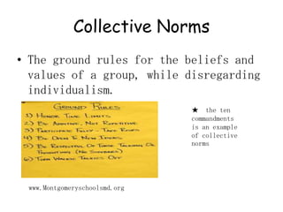 Collective NormsThe ground rules for the beliefs and values of a group, while disregarding individualism.★  the ten commandments is an example of collective normswww.Montgomeryschoolsmd.org