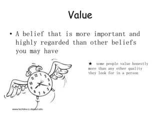 ValueA belief that is more important and highly regarded than other beliefs you may have★  some people value honestly more than any other quality they look for in a personwww.techdev.cc.depaul.edu