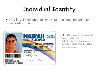 Individual IdentityHaving knowledge of your values and beliefs as an individual★  When you are aware of your individual identity, you know and respect your own beliefs as a personwww.reallyplayingforpizza.blogspot.com