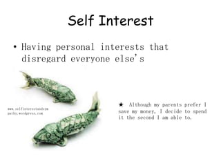 Self InterestHaving personal interests that disregard everyone else's★  Although my parents prefer I save my money, I decide to spend it the second I am able to.www.selfinterestandsympathy.wordpress.com