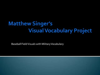 Matthew Singer’s		Visual Vocabulary Project Baseball Field Visuals with Military Vocabulary 