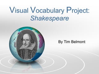 V isual  V ocabulary  P roject: Shakespeare By Tim Belmont 