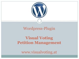 Wordpress-Plugin

    Visual Voting
Petition Management

 www.visualvoting.at
 