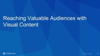 © comScore, Inc. Proprietary.© comScore, Inc. Proprietary. 16
Reaching Valuable Audiences with
Visual Content
 