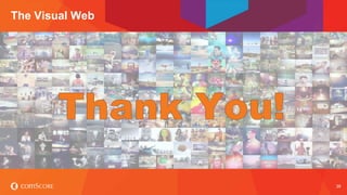 © comScore, Inc. Proprietary. 38
The Visual Web
 