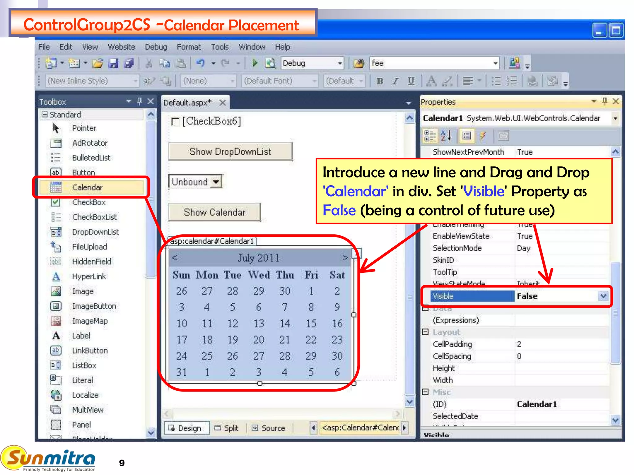 9
ControlGroup2CS -Calendar Placement
Introduce a new line and Drag and Drop
'Calendar' in div. Set 'Visible' Property as
False (being a control of future use)
 