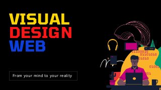 From your mind to your reality
VISUAL
DESIGN
WEB
 
