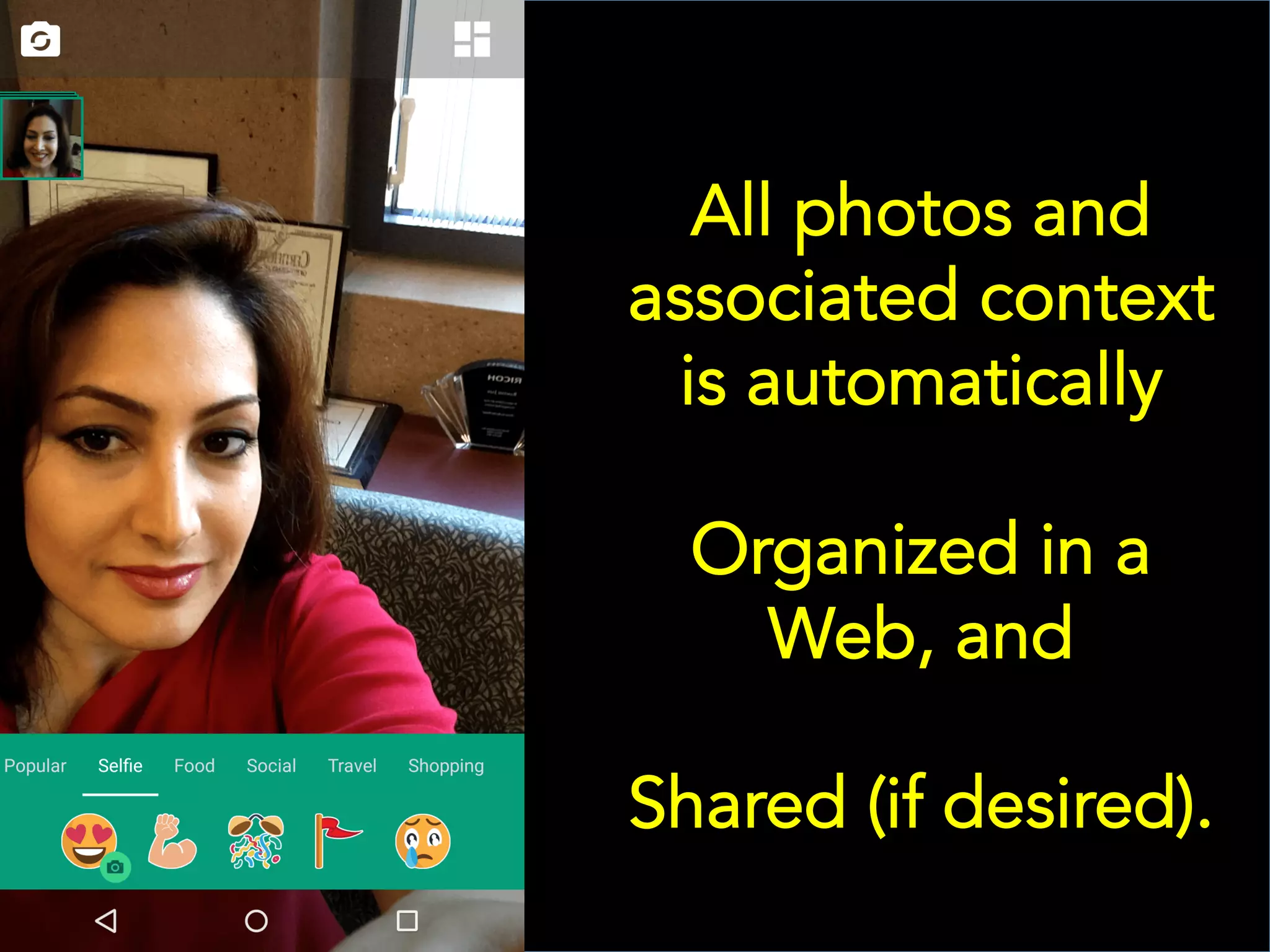 All photos and
associated context
is automatically
Organized in a
Web, and
Shared (if desired).
 