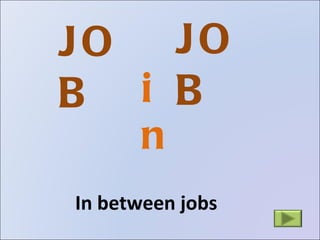 JOB   in JOB   In between jobs 