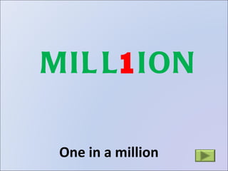 One in a million MILL   ION 1 