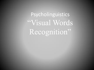 Psycholinguistics
“Visual Words
Recognition”
 