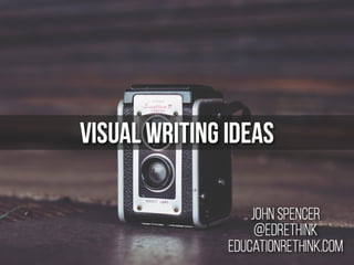 Visual Writing Ideas: Shifting from Prompts to Ideas