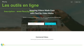 Les outils en ligne
Inscription : www.flexclip.com
 