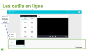 Les outils en ligne
Ajouter une
vidéo/rush,
une image ou
un fond de
couleur
Timelapse
 