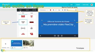 Les outils en ligne
Choisir son
texte
Timelapse
Double-clique
pour modifier
le texte
Barre d’outil de texte
Ajuster le
texte (entrée
du texte, sorti
du texte)
 