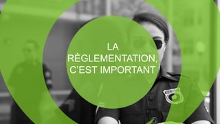 LA
RÈGLEMENTATION,
C’EST IMPORTANT
 