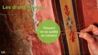 Les droits moraux
Respect
de sa qualité
de créateur
 