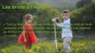 « Tout Le droit à l’image est dans certains pays le droit de toute
personne physique à disposer de son image. Les lois relatives
au droit à l’image sont différentes selon les pays. »
Source Wikipédia
Les droits à l’image
 