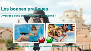 Les bonnes pratiques
Avec des gens ou pas ? Ben… ça dépend !
Pas terrible dans les salles de bains ou les chambres, et pas facile avec des amateurs …
 