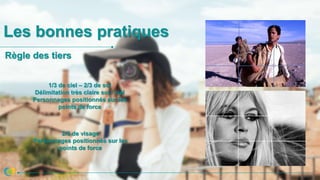 Les bonnes pratiques
Règle des tiers
1/3 de ciel – 2/3 de sol
Délimitation très claire sol / ciel
Personnages positionnés sur les
points de force
2/3 de visage
Personnages positionnés sur les
points de force
 