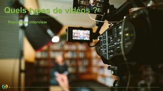 Quels types de vidéos ?
Reportage interview
 