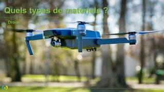 Quels types de matériels ?
Drone
 